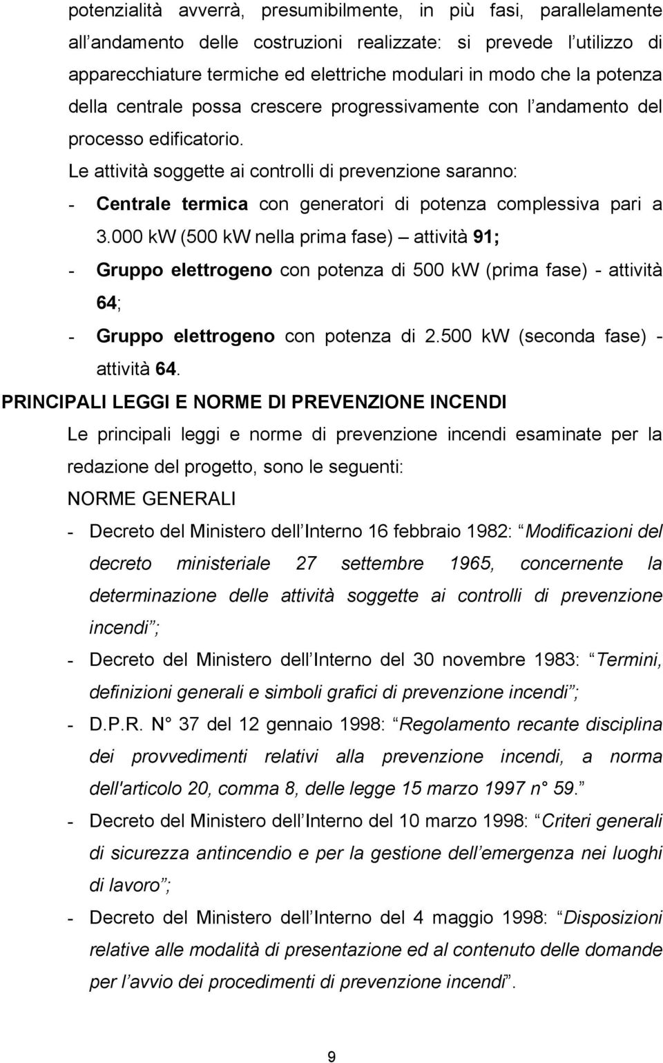 Le attività soggette ai controlli di prevenzione saranno: - Centrale termica con generatori di potenza complessiva pari a 3.