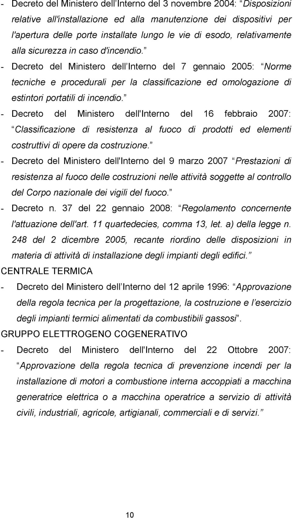 - Decreto del Ministero dell Interno del 7 gennaio 2005: Norme tecniche e procedurali per la classificazione ed omologazione di estintori portatili di incendio.