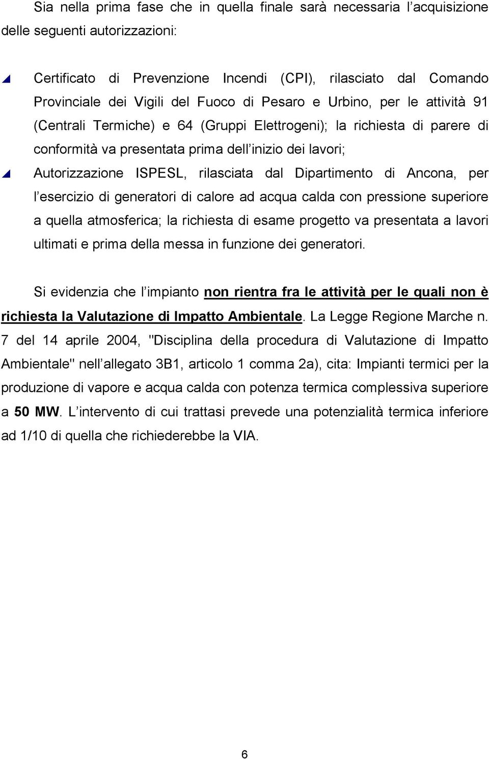 rilasciata dal Dipartimento di Ancona, per l esercizio di generatori di calore ad acqua calda con pressione superiore a quella atmosferica; la richiesta di esame progetto va presentata a lavori