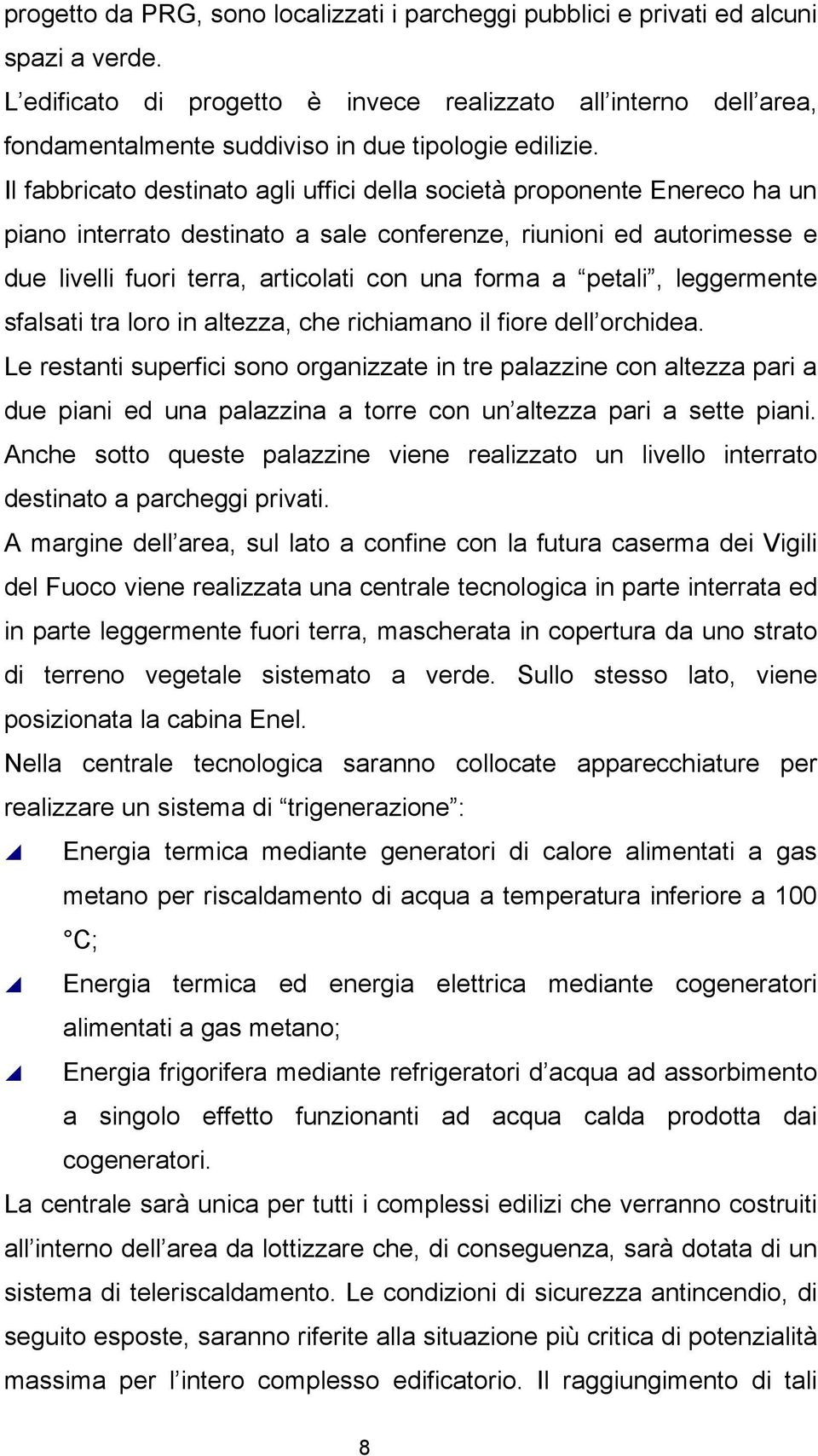 Il fabbricato destinato agli uffici della società proponente Enereco ha un piano interrato destinato a sale conferenze, riunioni ed autorimesse e due livelli fuori terra, articolati con una forma a