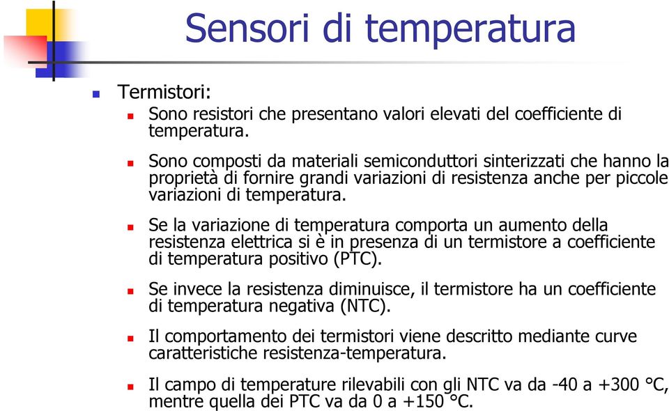 Se la variazione di temperatura comporta un aumento della resistenza elettrica si è in presenza di un termistore a coefficiente di temperatura positivo (PTC).