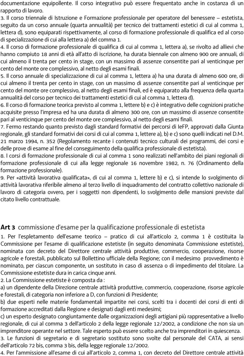 1, lettera d), sono equiparati rispettivamente, al corso di formazione professionale di qualifica ed al corso di specializzazione di cui alla lettera a) del comma 1. 4.