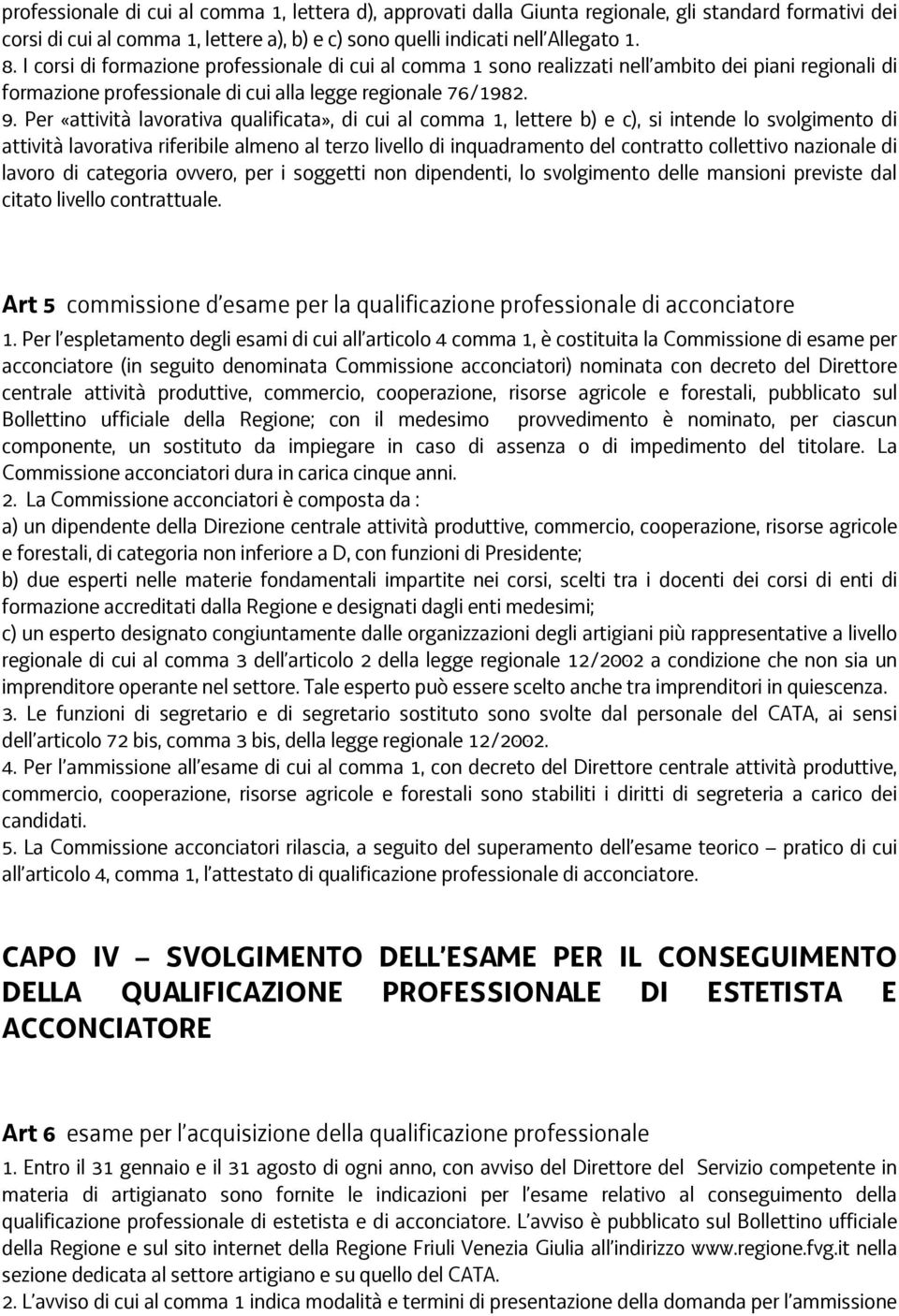 Per «attività lavorativa qualificata», di cui al comma 1, lettere b) e c), si intende lo svolgimento di attività lavorativa riferibile almeno al terzo livello di inquadramento del contratto