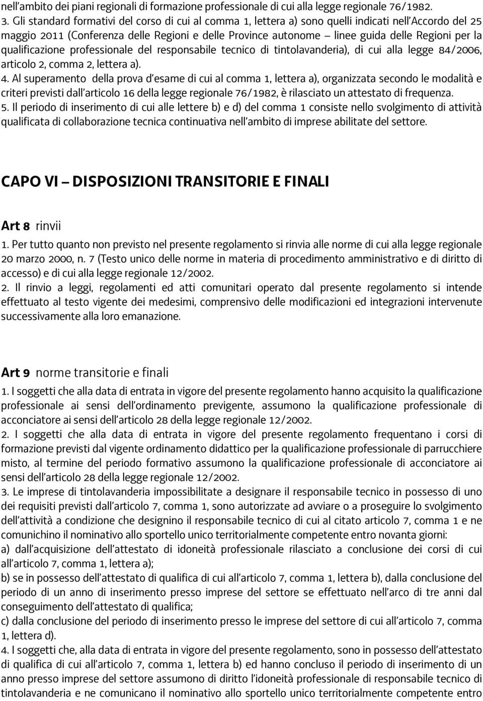 la qualificazione professionale del responsabile tecnico di tintolavanderia), di cui alla legge 84/2006, articolo 2, comma 2, lettera a). 4.