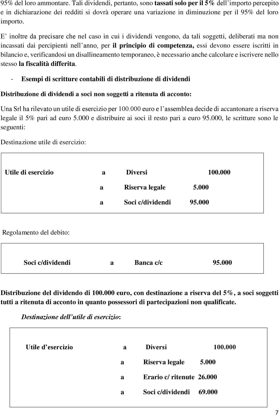 E inoltre da precisare che nel caso in cui i dividendi vengono, da tali soggetti, deliberati ma non incassati dai percipienti nell anno, per il principio di competenza, essi devono essere iscritti in