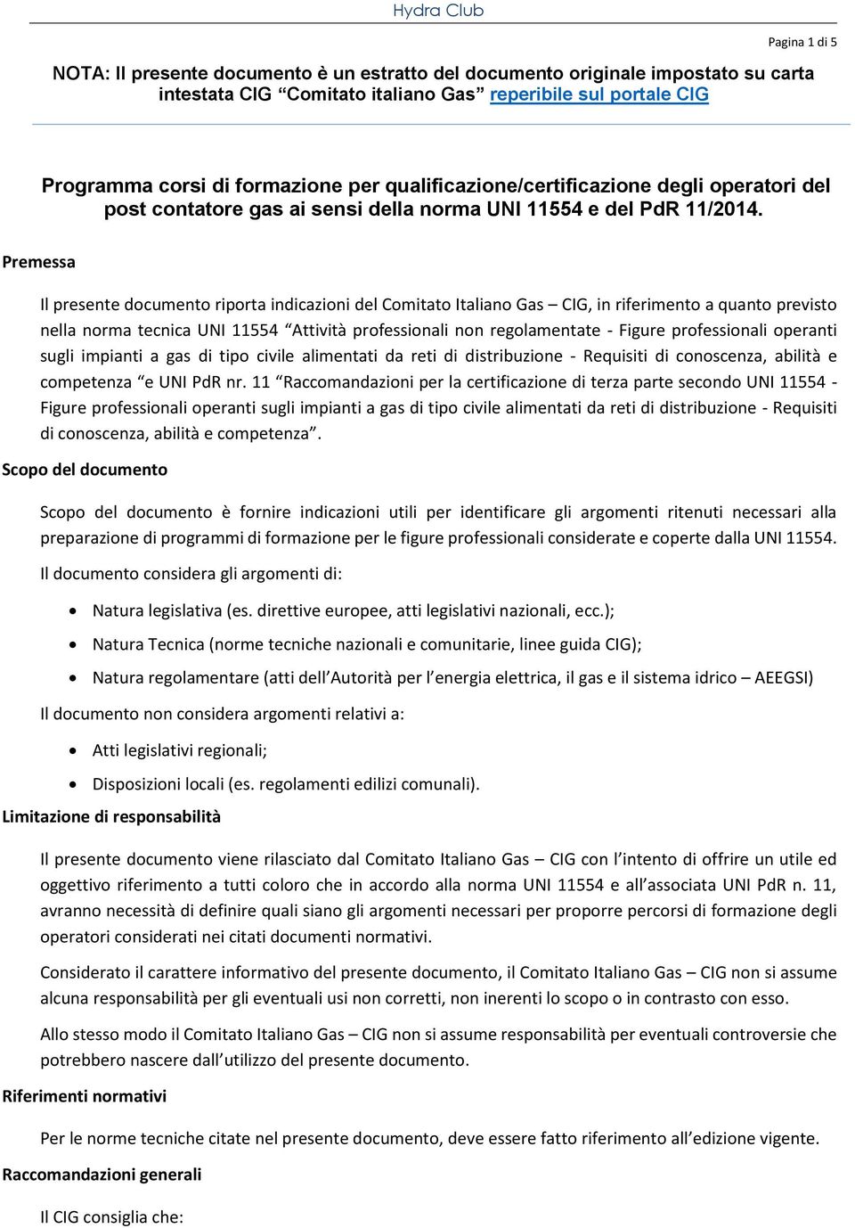 Premessa Il presente documento riporta indicazioni del Comitato Italiano Gas CIG, in riferimento a quanto previsto nella norma tecnica UNI 11554 Attività professionali non regolamentate - Figure