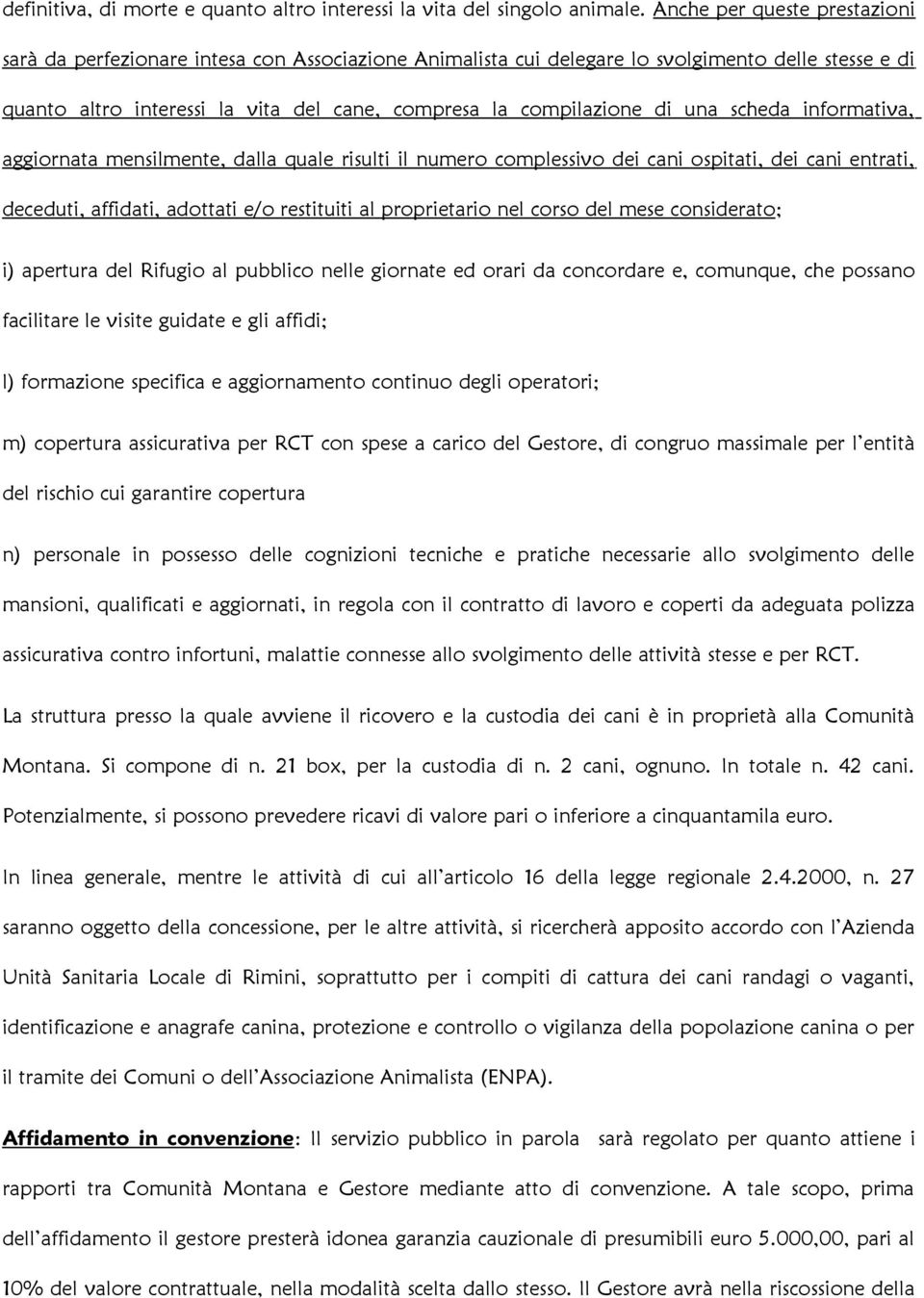 una scheda informativa, aggiornata mensilmente, dalla quale risulti il numero complessivo dei cani ospitati, dei cani entrati, deceduti, affidati, adottati e/o restituiti al proprietario nel corso