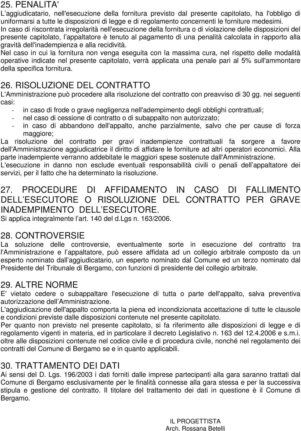 In caso di riscontrata irregolarità nell'esecuzione della fornitura o di violazione delle disposizioni del presente capitolato, l appaltatore è tenuto al pagamento di una penalità calcolata in