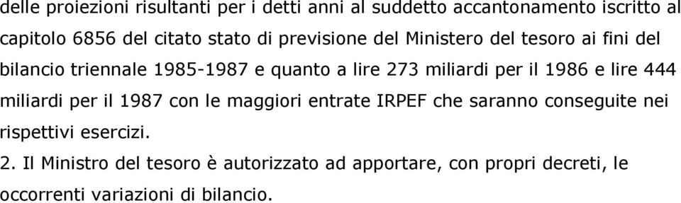 il 1986 e lire 444 miliardi per il 1987 con le maggiori entrate IRPEF che saranno conseguite nei rispettivi