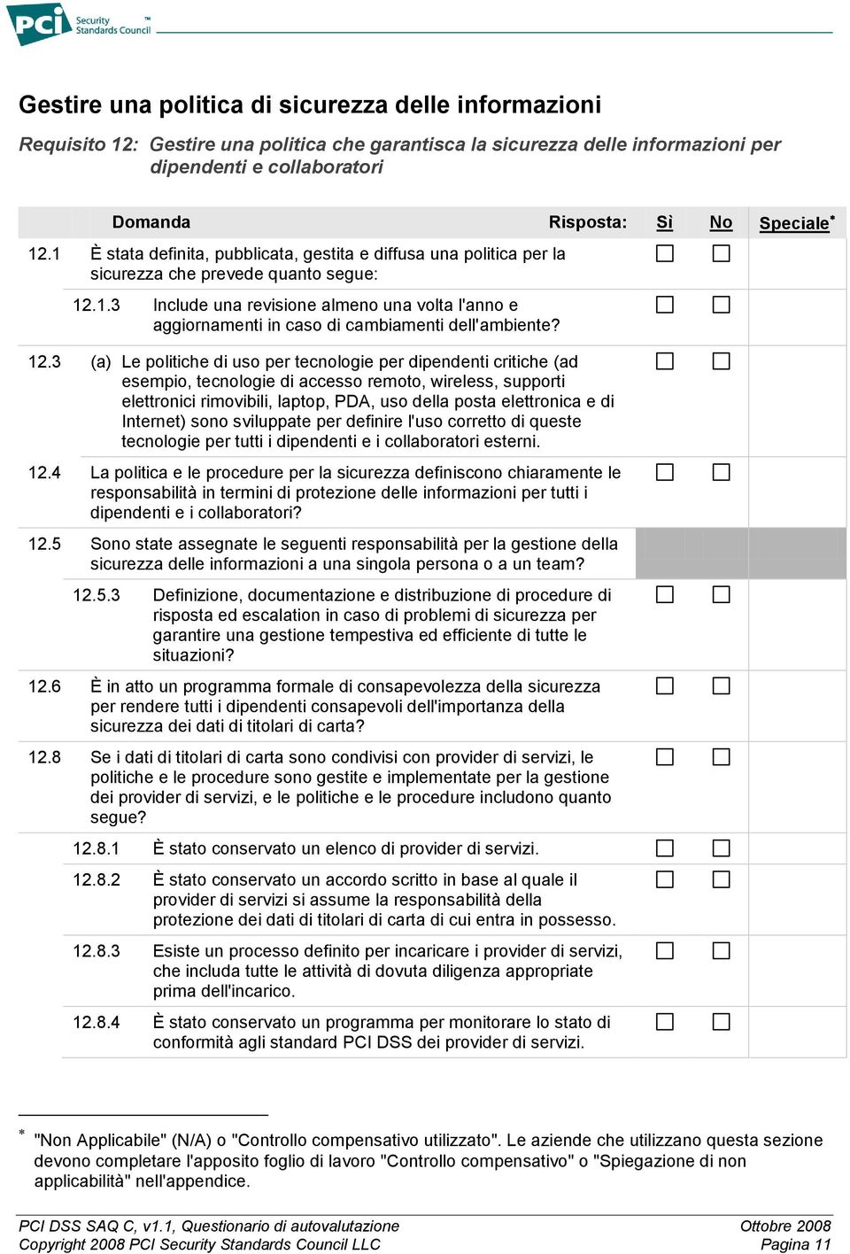 12.3 (a) Le politiche di uso per tecnologie per dipendenti critiche (ad esempio, tecnologie di accesso remoto, wireless, supporti elettronici rimovibili, laptop, PDA, uso della posta elettronica e di