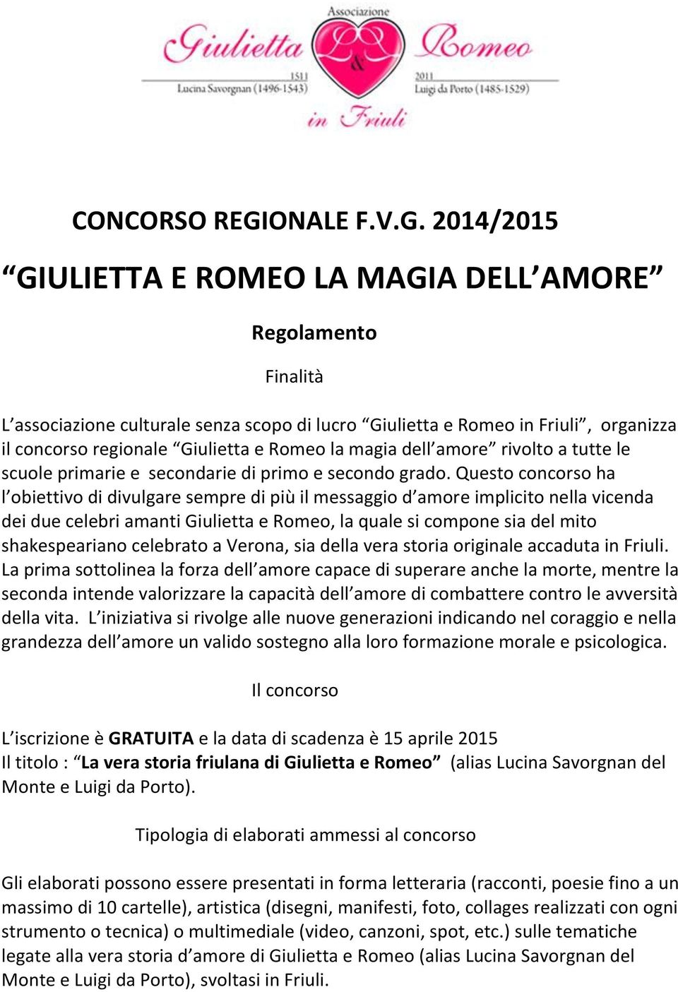 2014/2015 GIULIETTA E ROMEO LA MAGIA DELL AMORE Regolamento Finalità L associazione culturale senza scopo di lucro Giulietta e Romeo in Friuli, organizza il concorso regionale Giulietta e Romeo la
