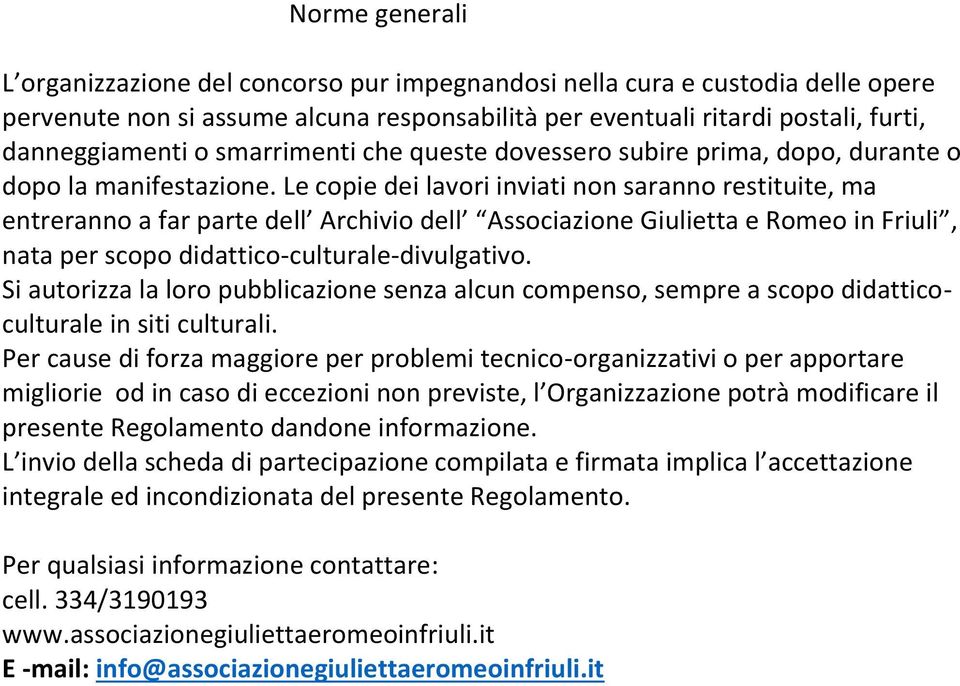 Le copie dei lavori inviati non saranno restituite, ma entreranno a far parte dell Archivio dell Associazione Giulietta e Romeo in Friuli, nata per scopo didattico-culturale-divulgativo.