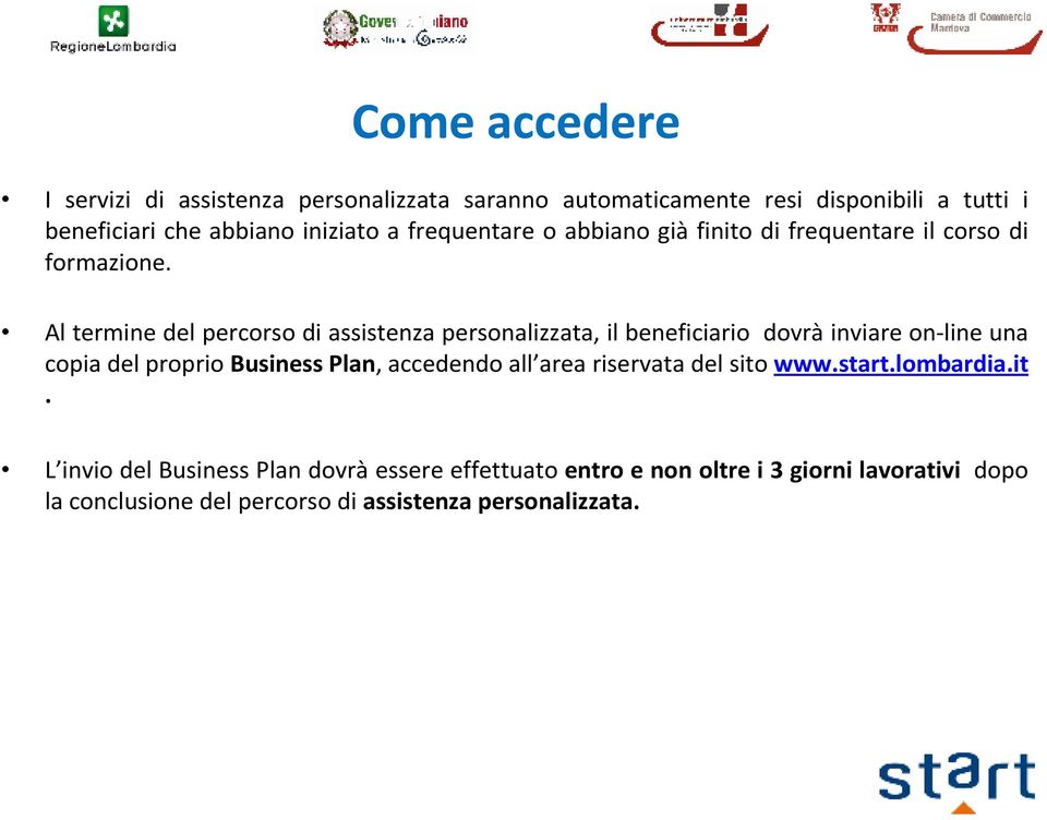 Al termine del percorso di assistenza personalizzata, il beneficiario dovrà inviare on-line una copia del proprio Business Plan, accedendo