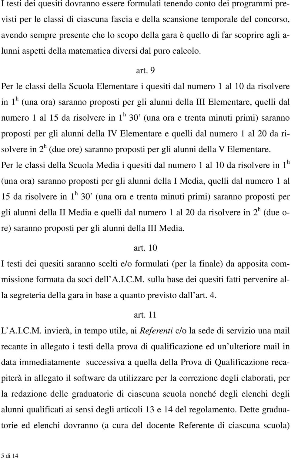 9 Per le classi della Scuola Elementare i quesiti dal numero 1 al 10 da risolvere in 1 h (una ora) saranno proposti per gli alunni della III Elementare, quelli dal numero 1 al 15 da risolvere in 1 h