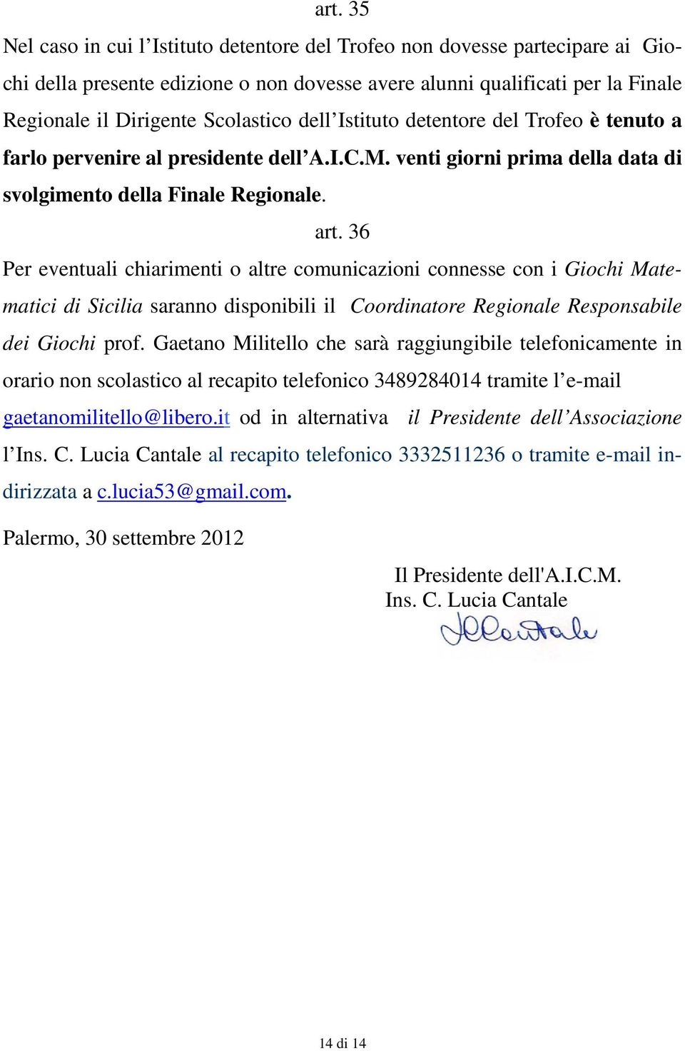 36 Per eventuali chiarimenti o altre comunicazioni connesse con i Giochi Matematici di Sicilia saranno disponibili il Coordinatore Regionale Responsabile dei Giochi prof.