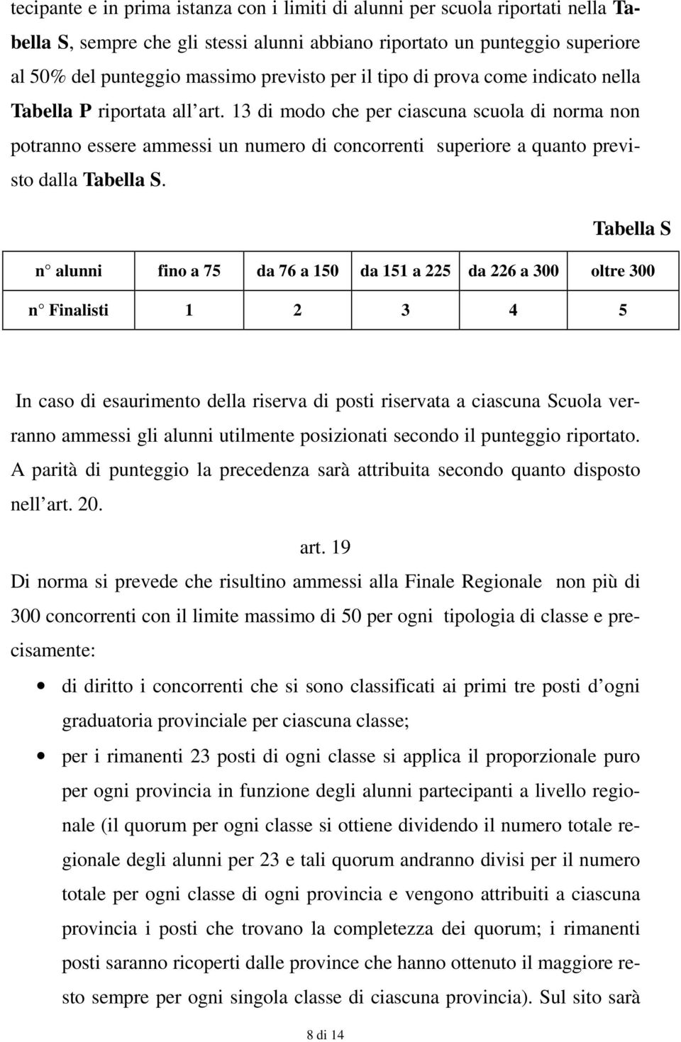 13 di modo che per ciascuna scuola di norma non potranno essere ammessi un numero di concorrenti superiore a quanto previsto dalla Tabella S.