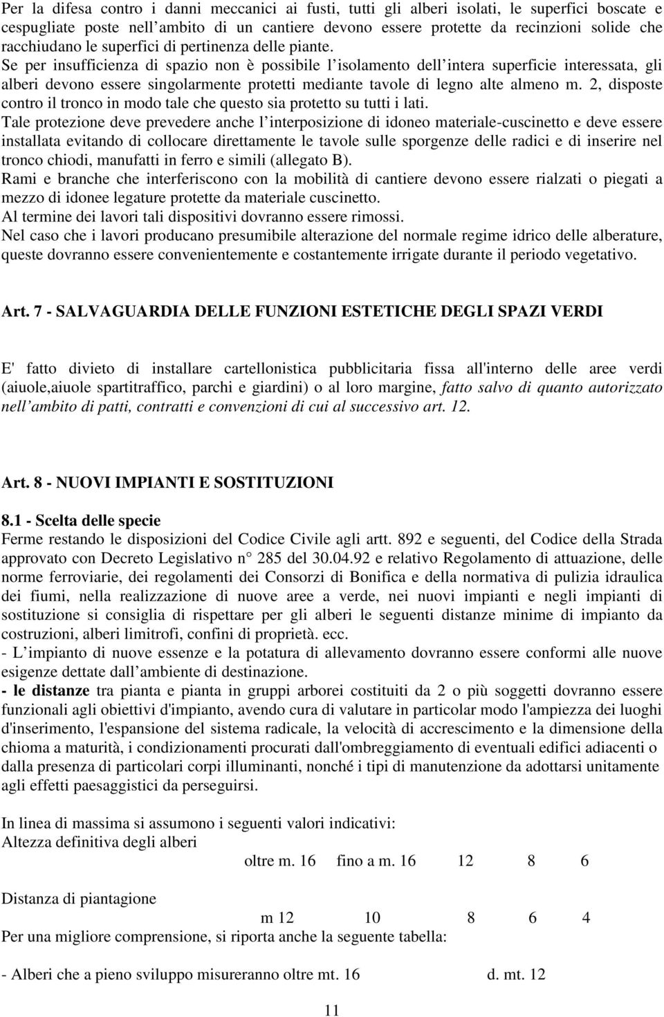 Se per insufficienza di spazio non è possibile l isolamento dell intera superficie interessata, gli alberi devono essere singolarmente protetti mediante tavole di legno alte almeno m.