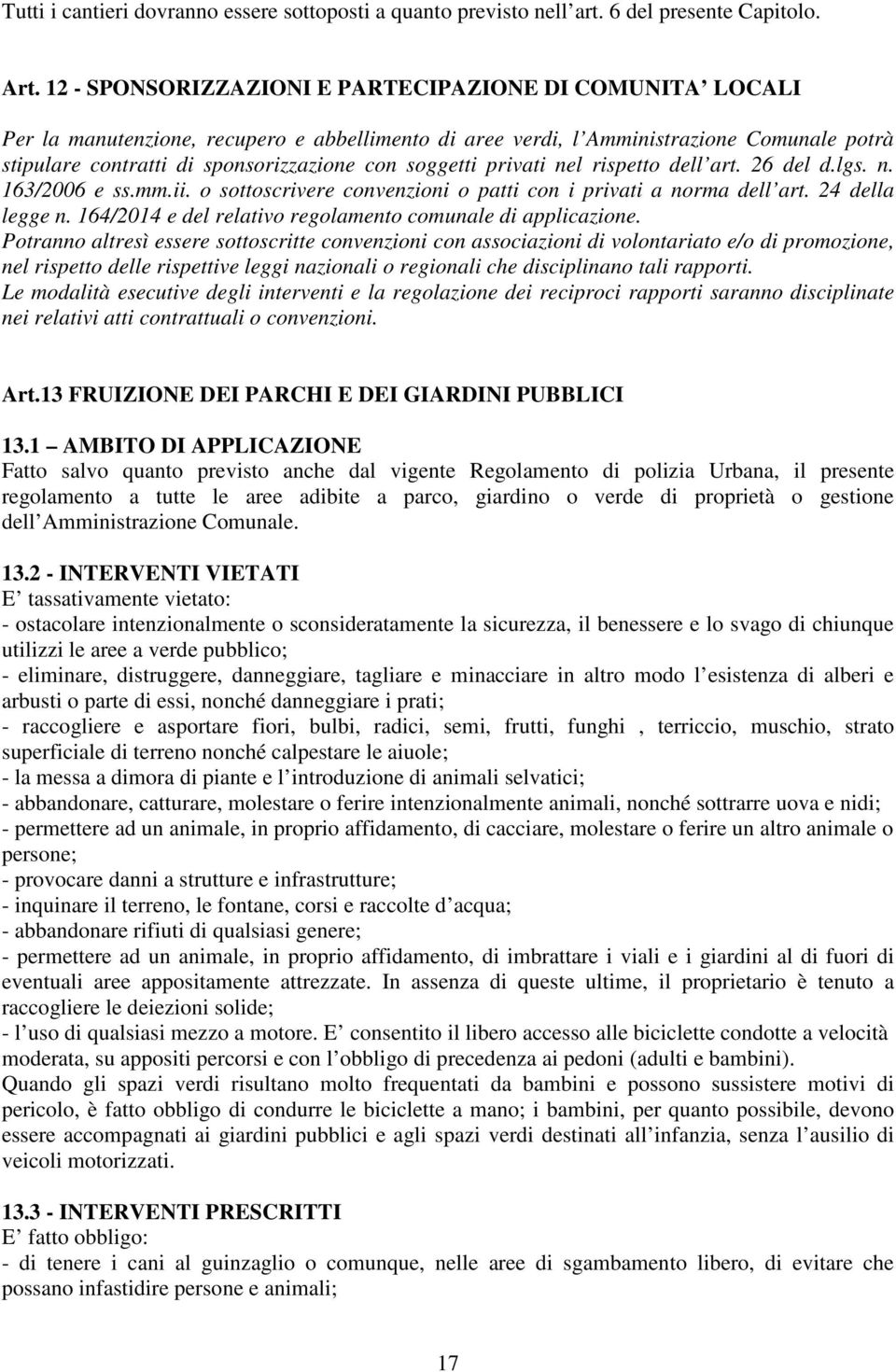 soggetti privati nel rispetto dell art. 26 del d.lgs. n. 163/2006 e ss.mm.ii. o sottoscrivere convenzioni o patti con i privati a norma dell art. 24 della legge n.