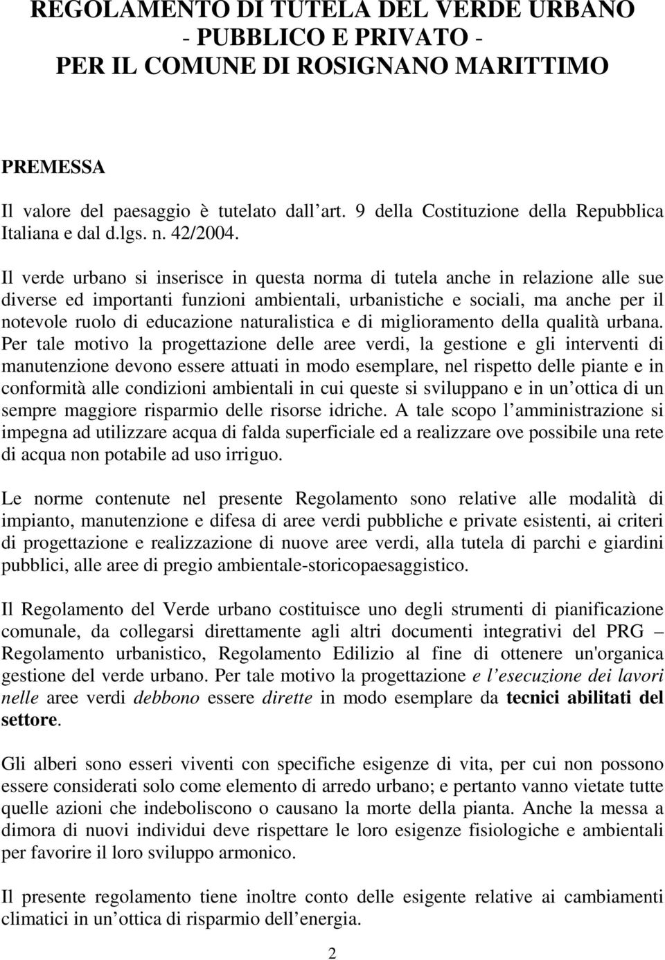 Il verde urbano si inserisce in questa norma di tutela anche in relazione alle sue diverse ed importanti funzioni ambientali, urbanistiche e sociali, ma anche per il notevole ruolo di educazione