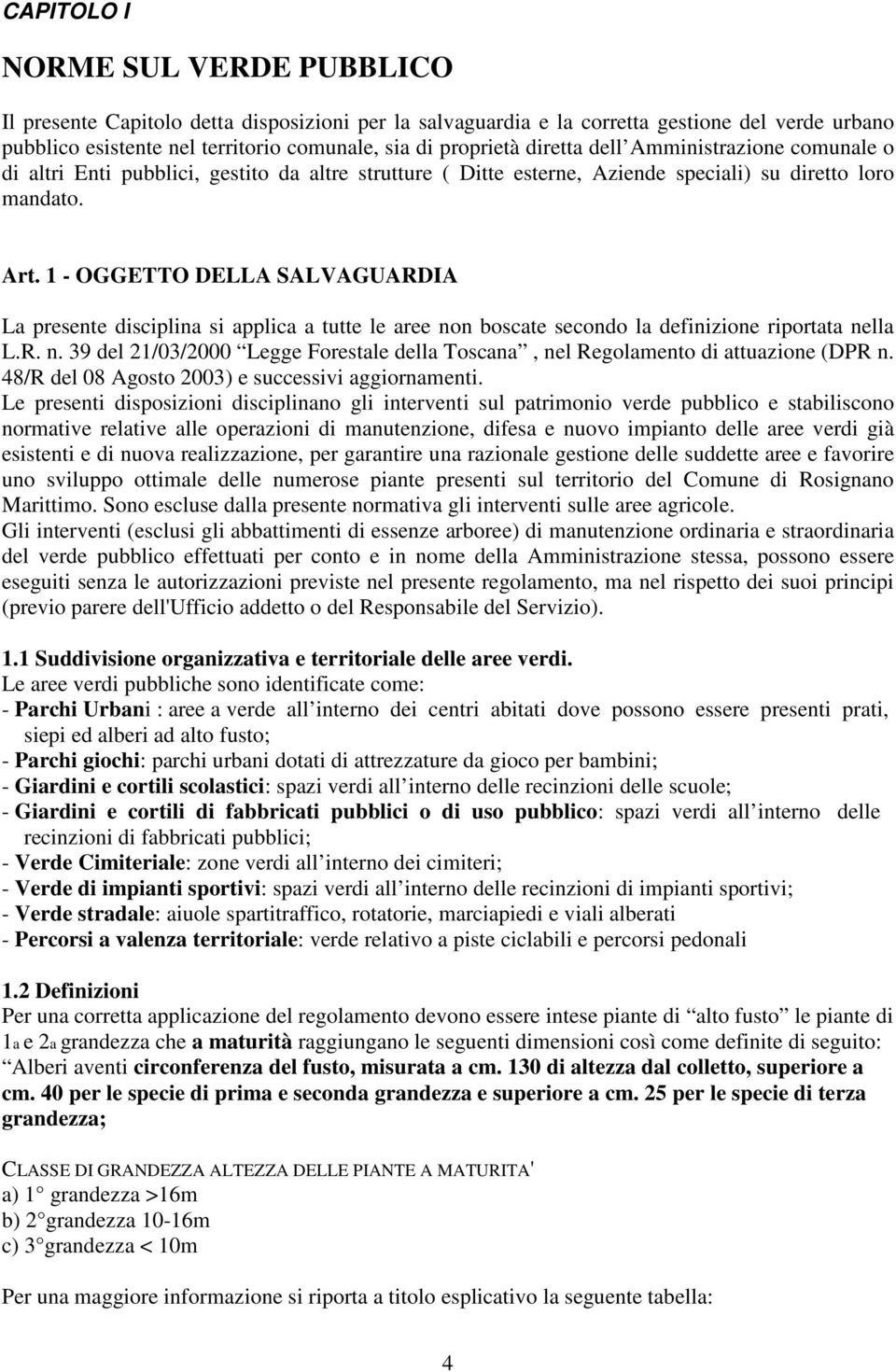 1 - OGGETTO DELLA SALVAGUARDIA La presente disciplina si applica a tutte le aree non boscate secondo la definizione riportata nella L.R. n. 39 del 21/03/2000 Legge Forestale della Toscana, nel Regolamento di attuazione (DPR n.