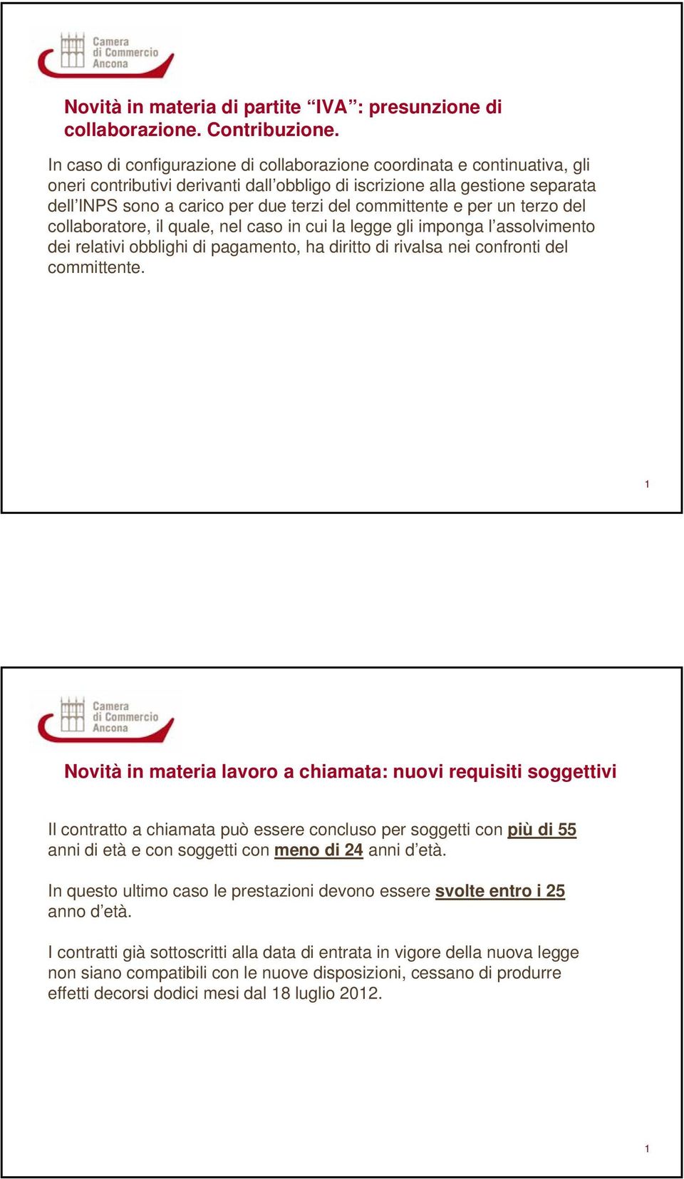 committente e per un terzo del collaboratore, il quale, nel caso in cui la legge gli imponga l assolvimento dei relativi obblighi di pagamento, ha diritto di rivalsa nei confronti del committente.