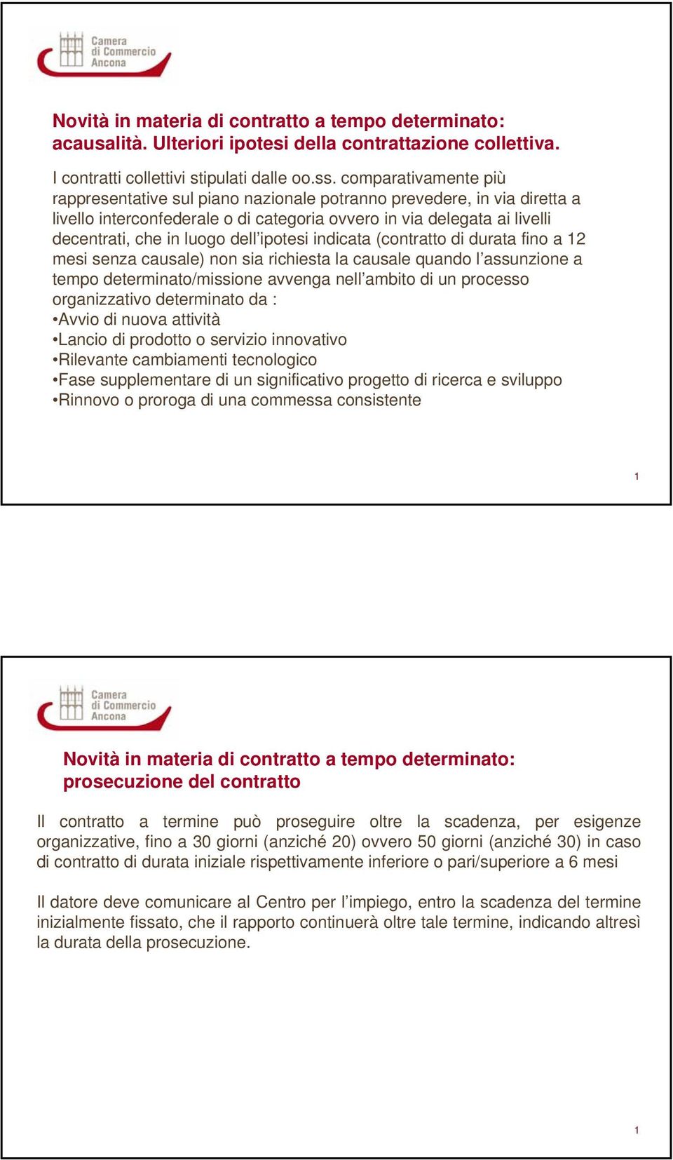 ipotesi indicata (contratto di durata fino a 2 mesi senza causale) non sia richiesta la causale quando l assunzione a tempo determinato/missione avvenga nell ambito di un processo organizzativo