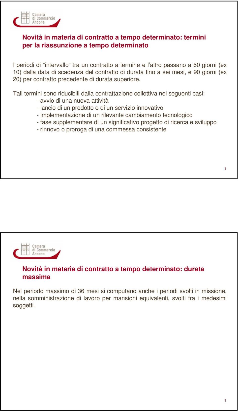 Tali termini sono riducibili dalla contrattazione collettiva nei seguenti casi: - avvio di una nuova attività - lancio di un prodotto o di un servizio innovativo - implementazione di un rilevante