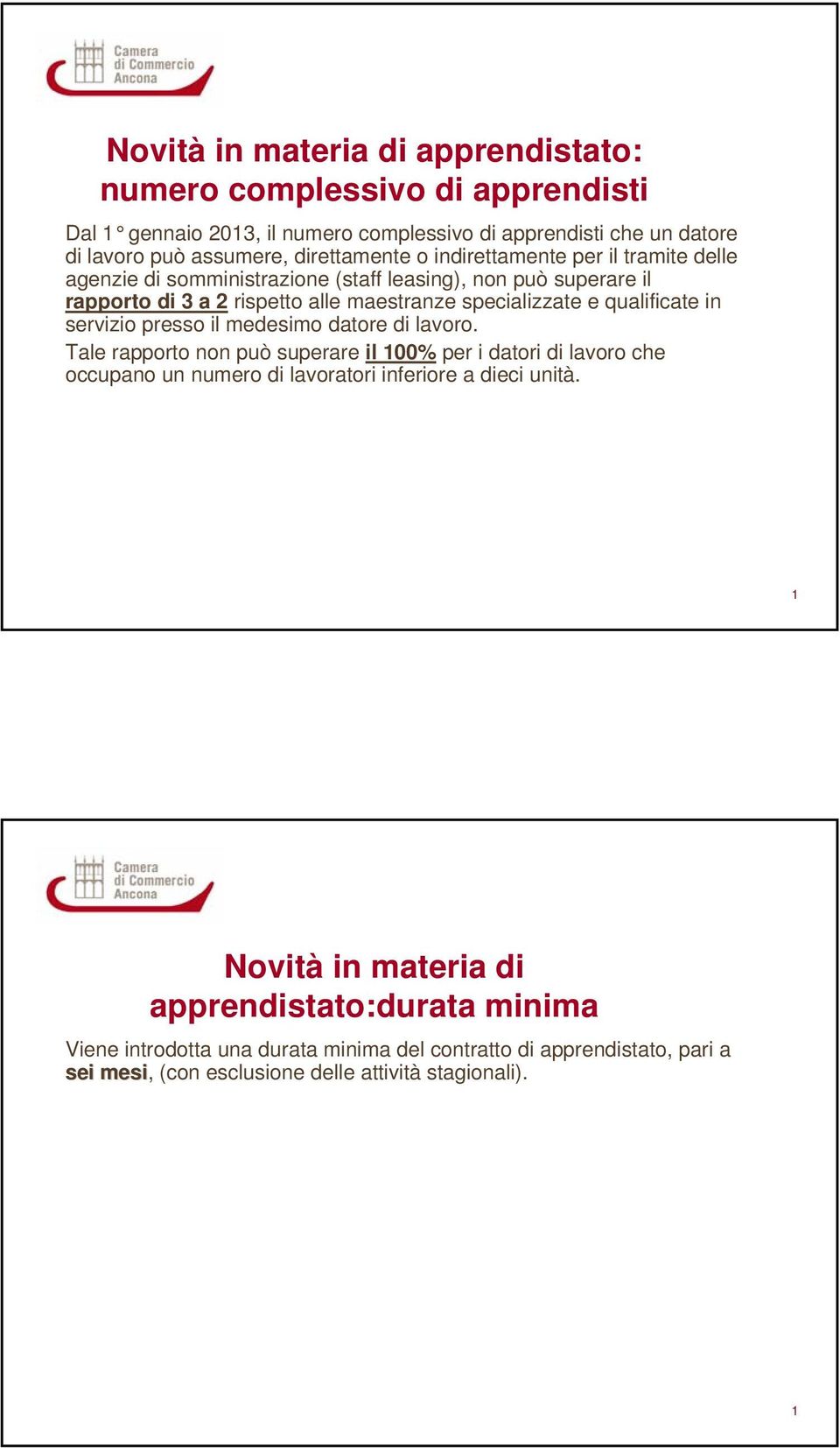 in servizio presso il medesimo datore di lavoro. Tale rapporto non può superare il 00% per i datori di lavoro che occupano un numero di lavoratori inferiore a dieci unità.