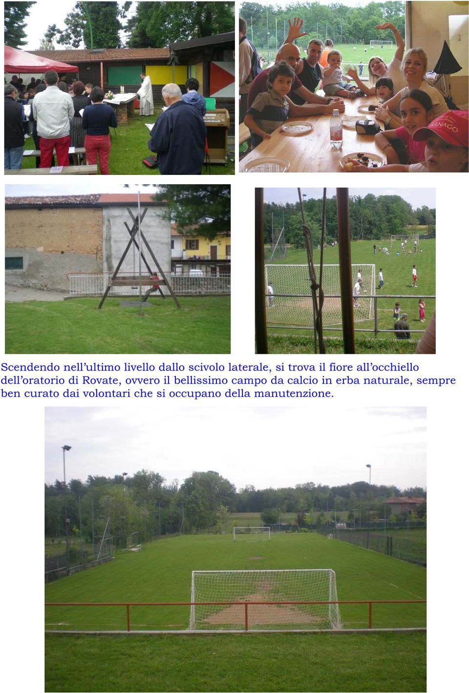 ovvero il bellissimo campo da calcio in erba naturale,