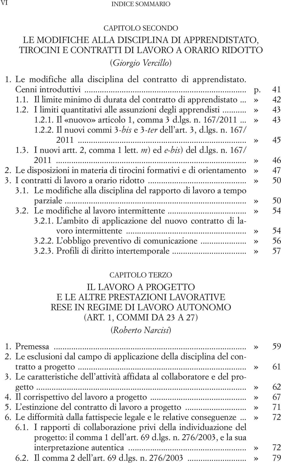 1.2. I limiti quantitativi alle assunzioni degli apprendisti...» 43 1.2.1. Il «nuovo» articolo 1, comma 3 d.lgs. n. 167/2011...» 43 1.2.2. Il nuovi commi 3-bis e 3-ter dell art. 3, d.lgs. n. 167/ 2011.