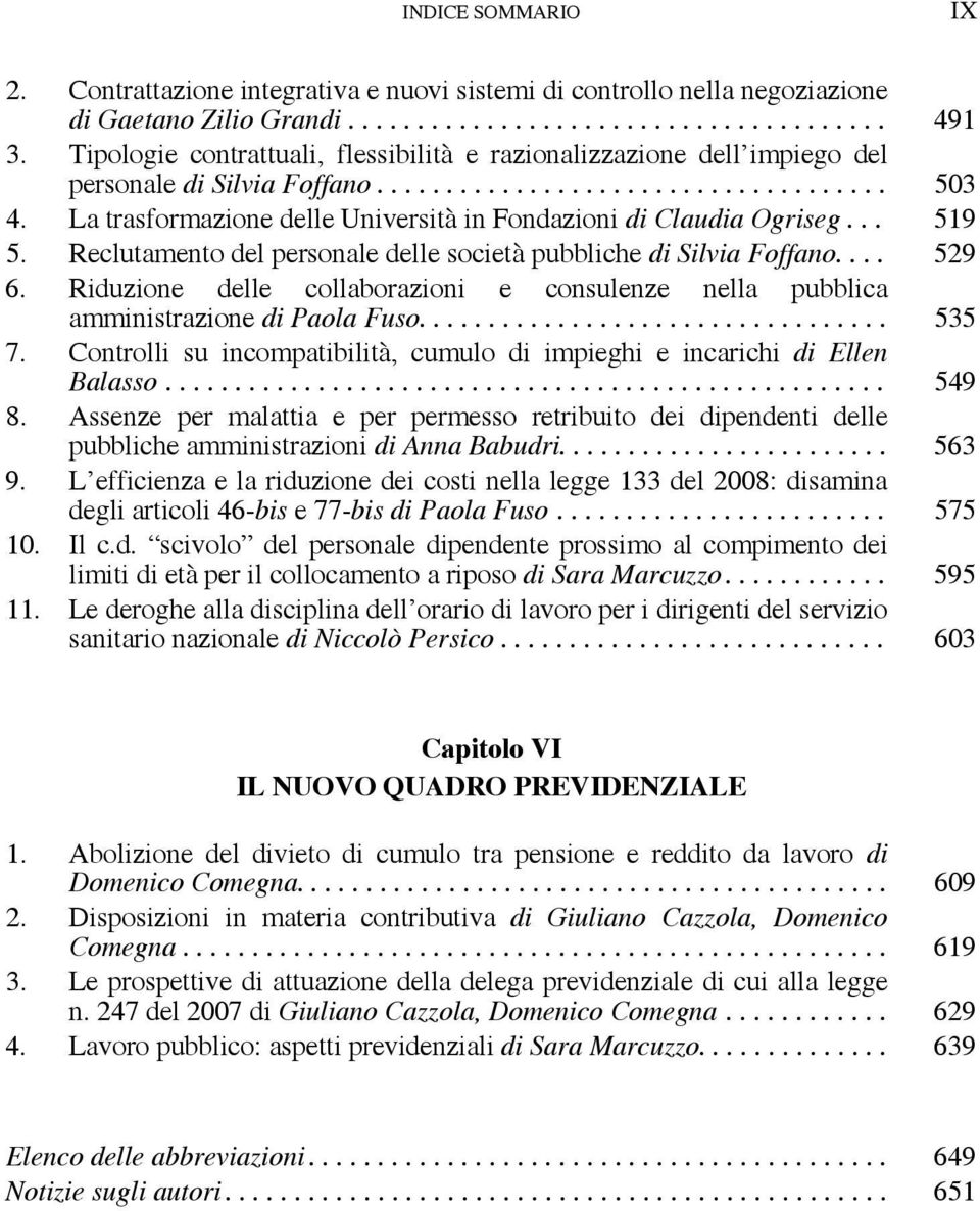 La trasformazione delle Università in Fondazioni di Claudia Ogriseg... 519 5. Reclutamento del personale delle società pubbliche di Silvia Foffano.... 529 6.