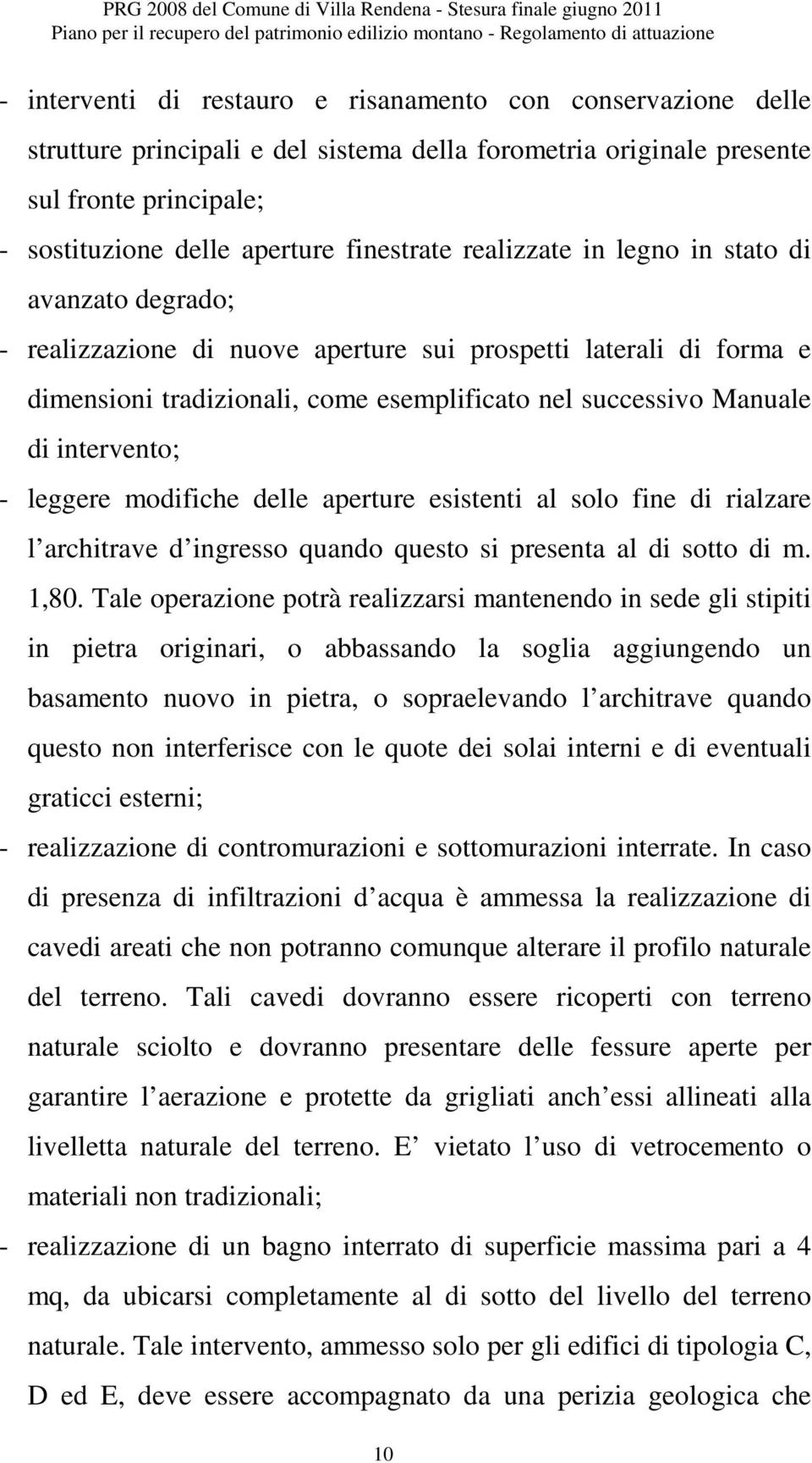 degrado; - realizzazione di nuove aperture sui prospetti laterali di forma e dimensioni tradizionali, come esemplificato nel successivo Manuale di intervento; - leggere modifiche delle aperture