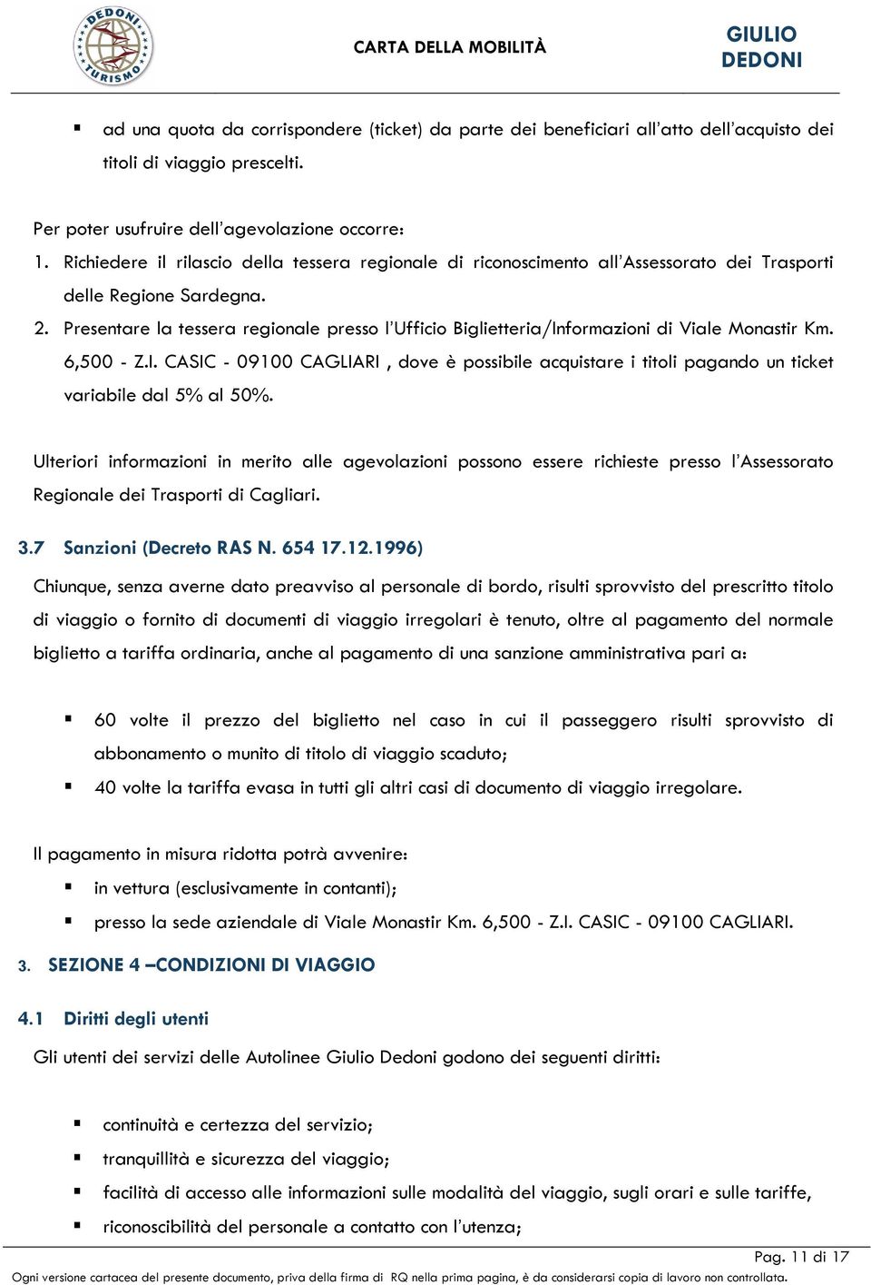 Presentare la tessera regionale presso l Ufficio Biglietteria/Informazioni di Viale Monastir Km. 6,500 - Z.I. CASIC - 09100 CAGLIARI, dove è possibile acquistare i titoli pagando un ticket variabile dal 5% al 50%.