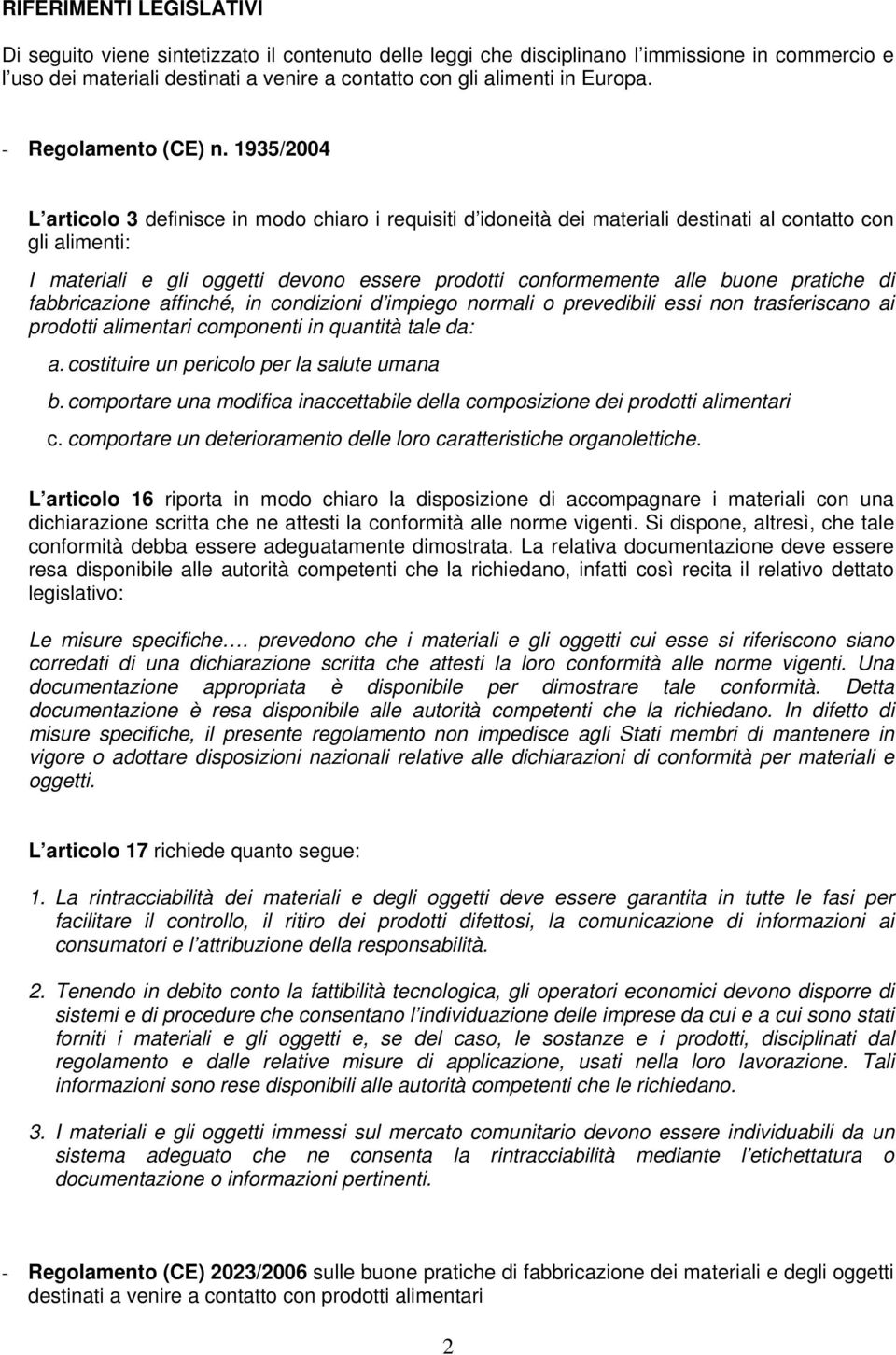 1935/2004 L articolo 3 definisce in modo chiaro i requisiti d idoneità dei materiali destinati al contatto con gli alimenti: I materiali e gli oggetti devono essere prodotti conformemente alle buone