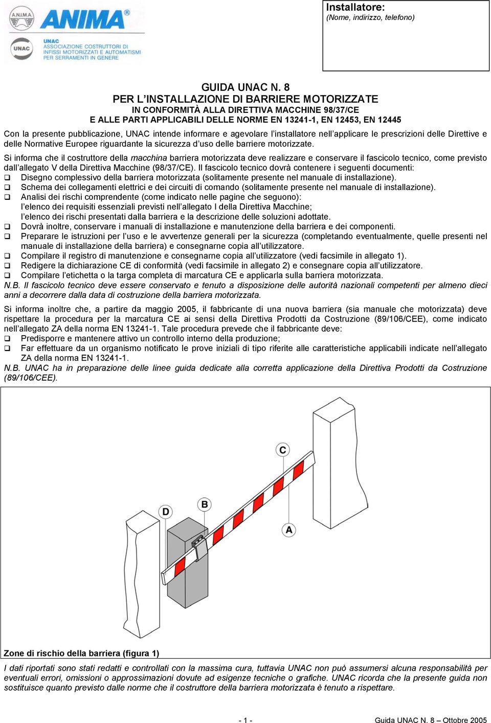 intende informare e agevolare l installatore nell applicare le prescrizioni delle Direttive e delle Normative Europee riguardante la sicurezza d uso delle barriere motorizzate.