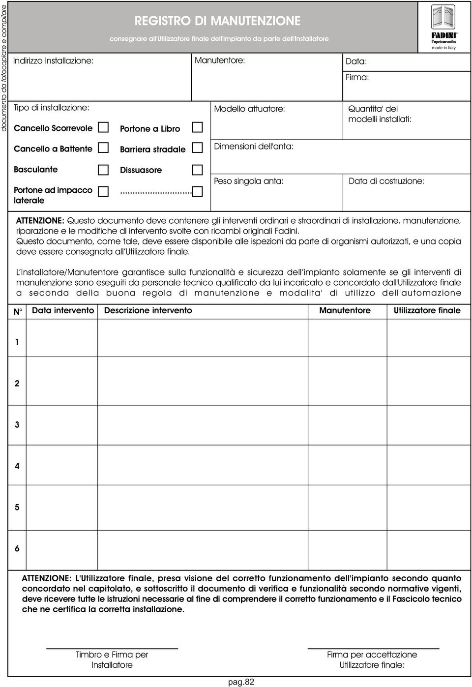 .. Peso singola anta: Data di costruzione: TTENZIONE: Questo documento deve contenere gli interventi ordinari e straordinari di installazione, manutenzione, riparazione e le modifiche di intervento