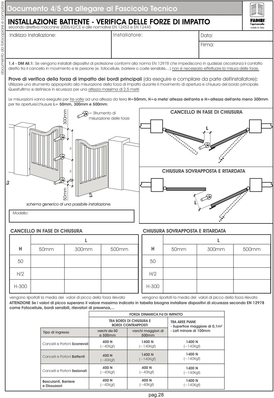 : Se vengono installati dispositivi di protezione conformi alla norma EN 978 che impediscono in qualsiasi circostanza il contatto diretto tra il cancello in movimento e le persone (e.