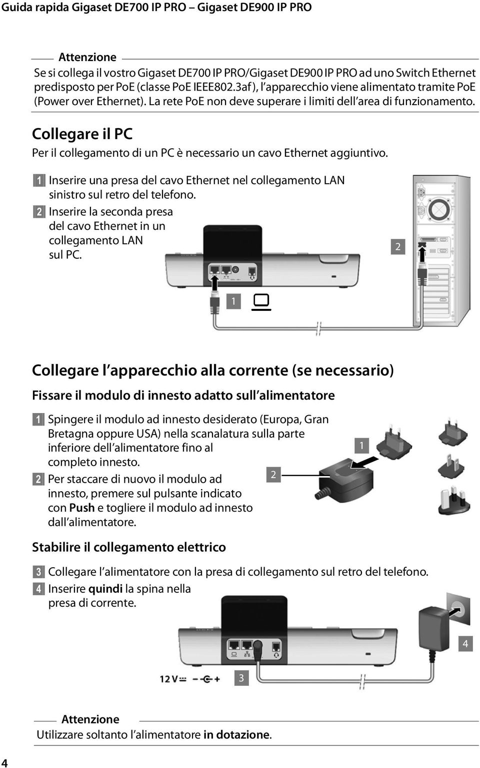 Collegare il PC Per il collegamento di un PC è necessario un cavo Ethernet aggiuntivo. Inserire una presa del cavo Ethernet nel collegamento LAN sinistro sul retro del telefono.