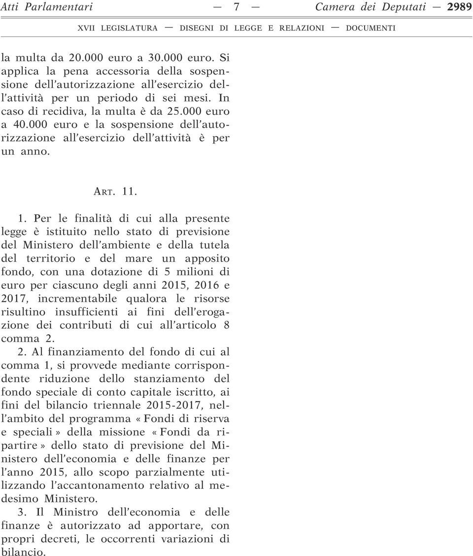 . 1. Per le finalità di cui alla presente legge è istituito nello stato di previsione del Ministero dell ambiente e della tutela del territorio e del mare un apposito fondo, con una dotazione di 5