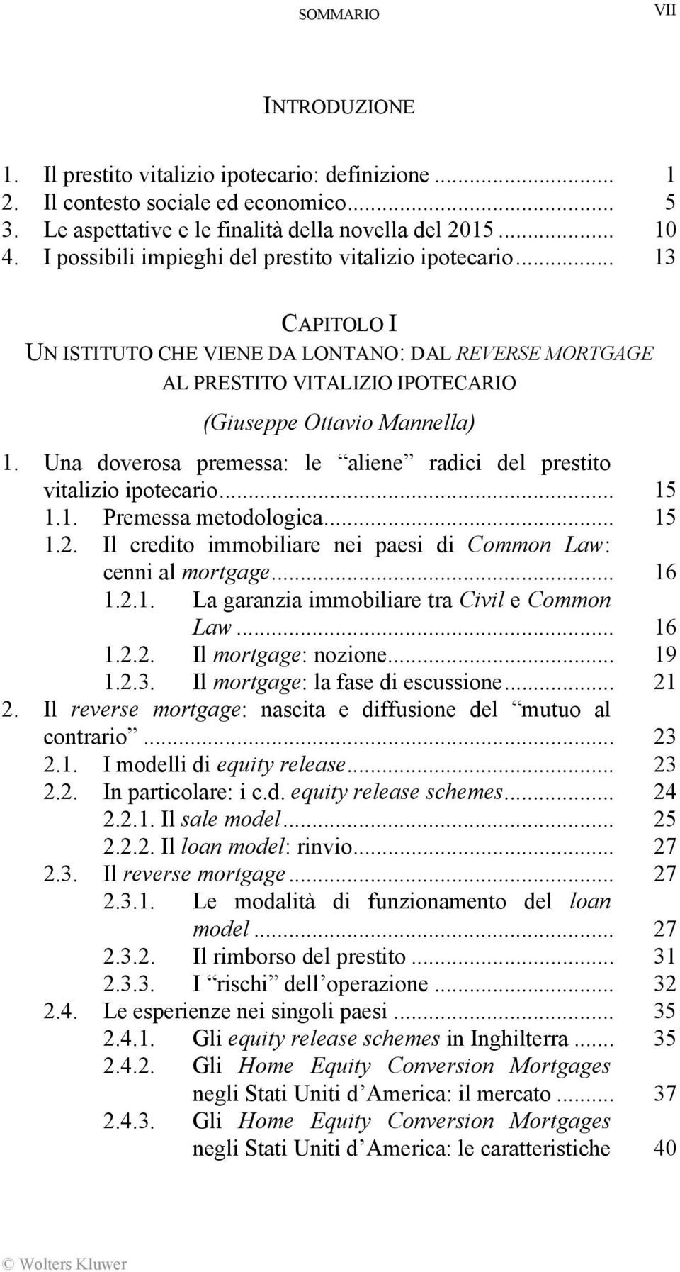 Una doverosa premessa: le aliene radici del prestito vitalizio ipotecario... 15 1.1. Premessa metodologica... 15 1.2. Il credito immobiliare nei paesi di Common Law: cenni al mortgage... 16 1.2.1. La garanzia immobiliare tra Civil e Common Law.