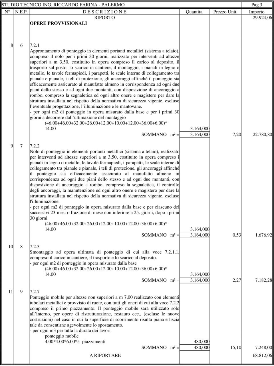 superiori a m 3,50, costituito in opera compreso il carico al deposito, il trasporto sul posto, lo scarico in cantiere, il montaggio, i pianali in legno o metallo, le tavole fermapiedi, i parapetti,