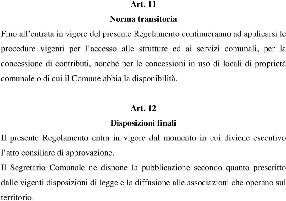 disponibilità. Art. 12 Disposizioni finali Il presente Regolamento entra in vigore dal momento in cui diviene esecutivo l atto consiliare di approvazione.