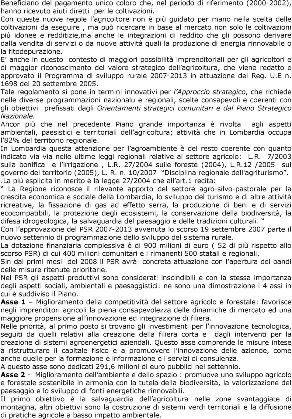 anche le integrazioni di reddito che gli possono derivare dalla vendita di servizi o da nuove attività quali la produzione di energia rinnovabile o la fitodepurazione.