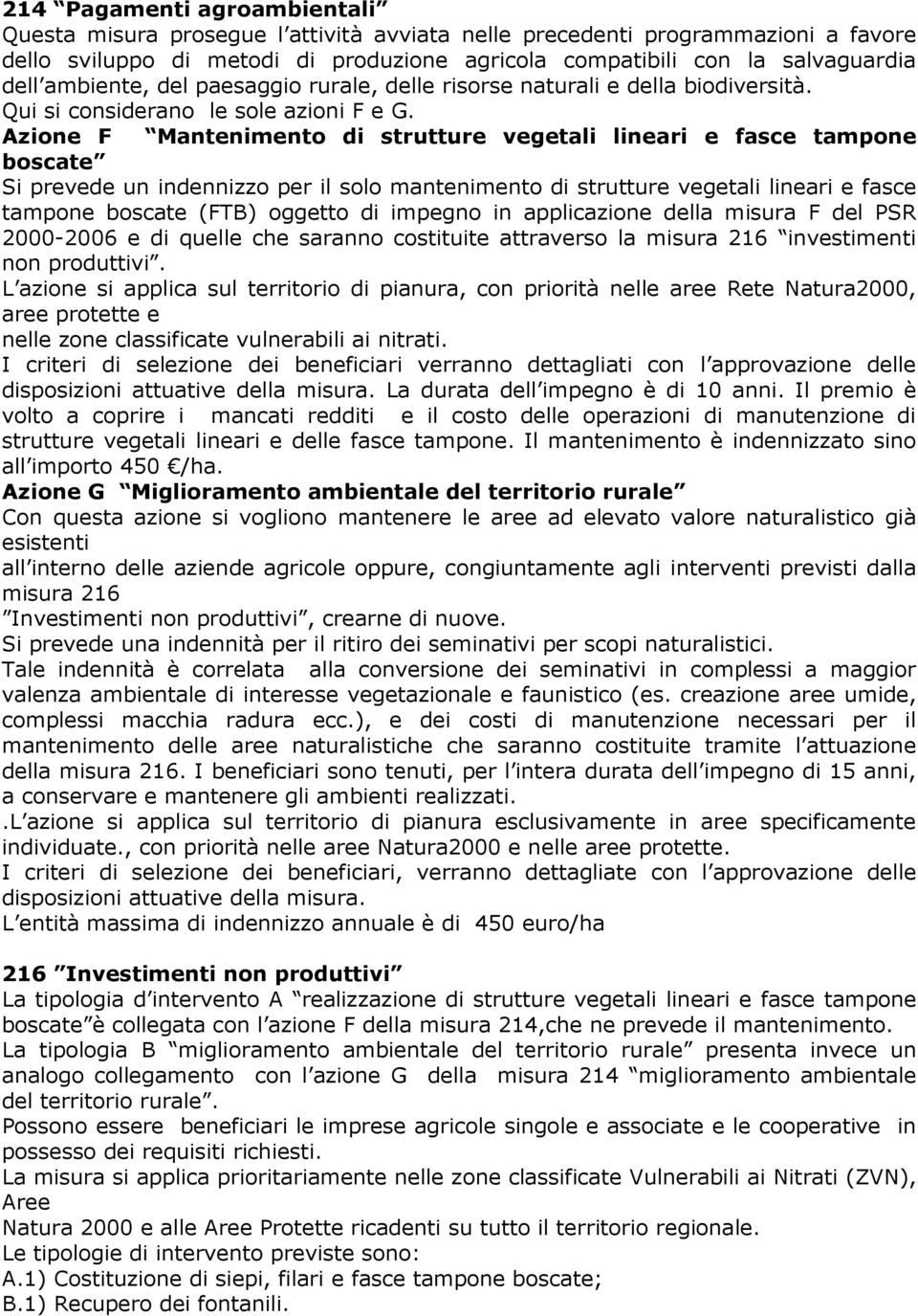 Azione F Mantenimento di strutture vegetali lineari e fasce tampone boscate Si prevede un indennizzo per il solo mantenimento di strutture vegetali lineari e fasce tampone boscate (FTB) oggetto di