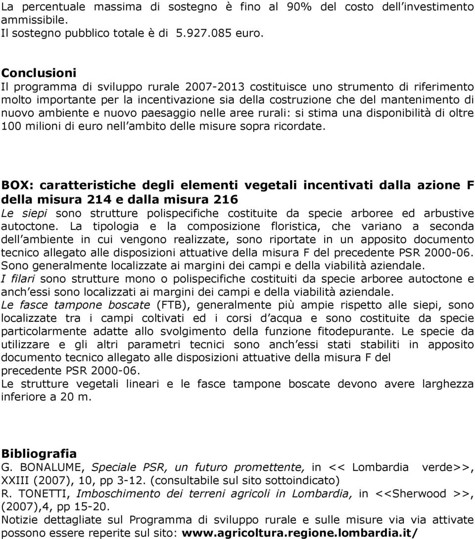 nuovo paesaggio nelle aree rurali: si stima una disponibilità di oltre 100 milioni di euro nell ambito delle misure sopra ricordate.