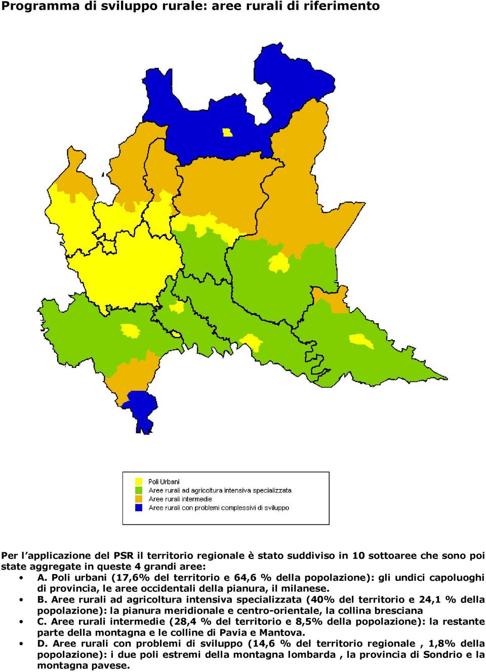 Aree rurali ad agricoltura intensiva specializzata (40% del territorio e 24,1 % della popolazione): la pianura meridionale e centro-orientale, la collina bresciana C.