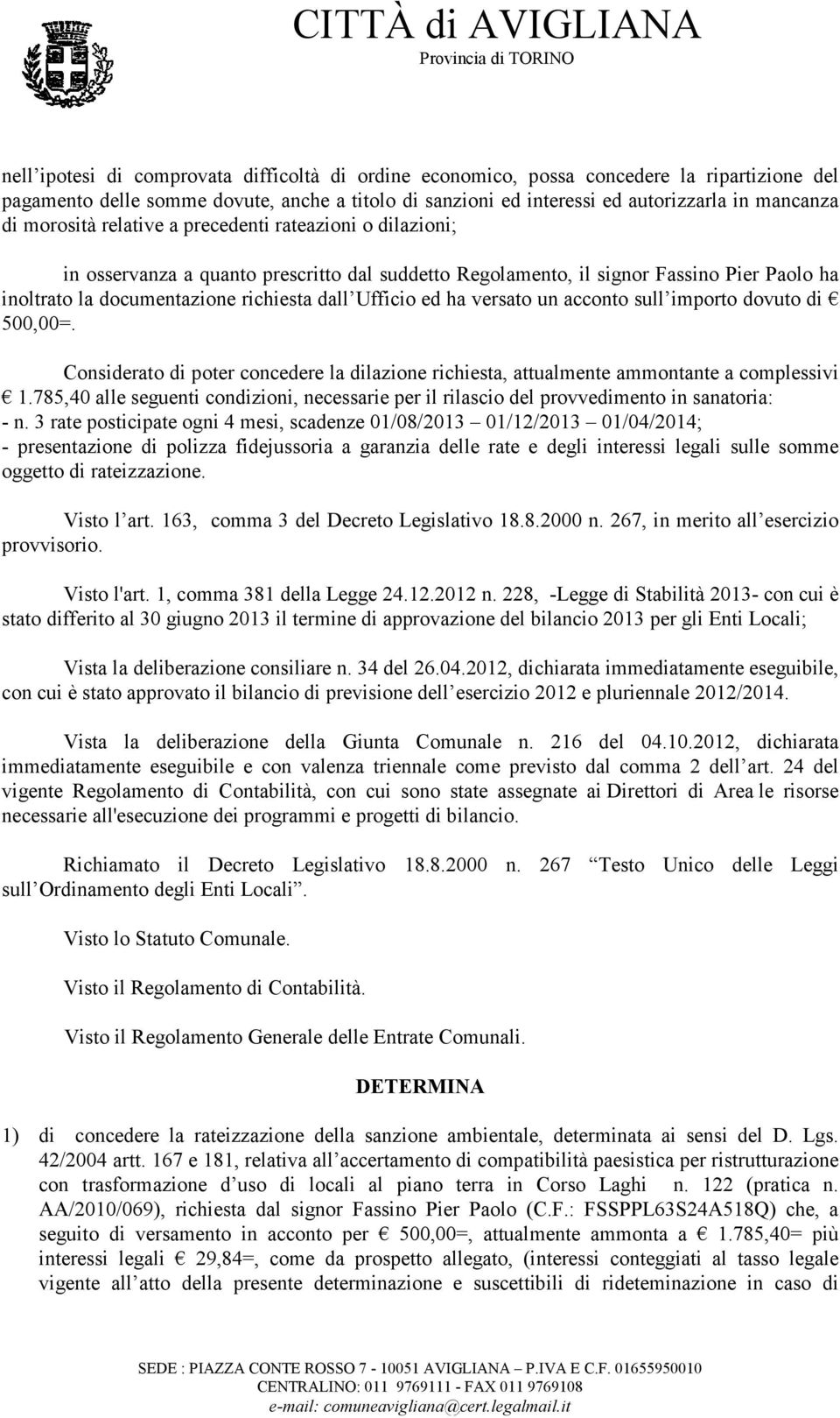 ed ha versato un acconto sull importo dovuto di 500,00=. Considerato di poter concedere la dilazione richiesta, attualmente ammontante a complessivi 1.