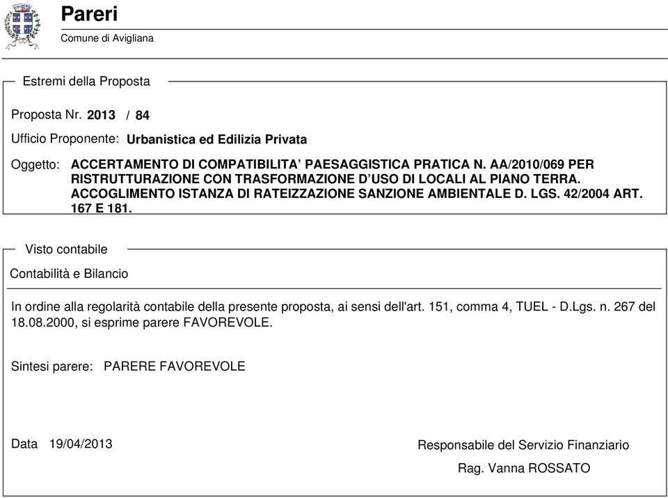 AA/2010/069 PER RISTRUTTURAZIONE CON TRASFORMAZIONE D USO DI LOCALI AL PIANO TERRA. ACCOGLIMENTO ISTANZA DI RATEIZZAZIONE SANZIONE AMBIENTALE D. LGS. 42/2004 ART.