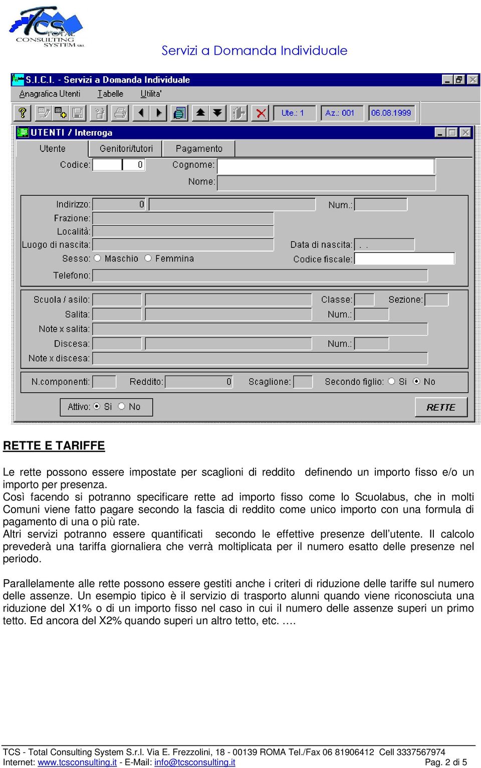 una o più rate. Altri servizi potranno essere quantificati secondo le effettive presenze dell utente.