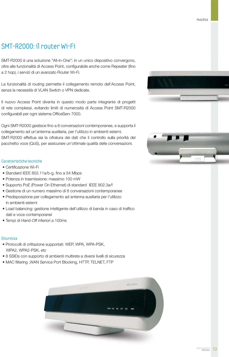 Il nuovo Access Point diventa in questo modo parte integrante di progetti di rete complessi, evitando limiti di numerosità di Access Point SMT-R2000 configurabili per ogni sistema OfficeServ 7000.